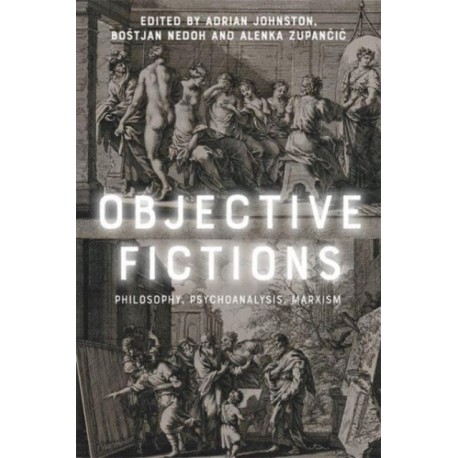 Objective Fictions: Philosophy, Psychoanalysis, Marxism