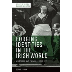 Forging Identities in the Irish World: Melbourne and Chicago, c.1830-1922