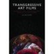 Transgressive Art Films: Extremity, Ethics, and Controversial Images of Sex and Violence
