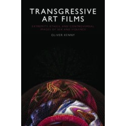 Transgressive Art Films: Extremity, Ethics, and Controversial Images of Sex and Violence