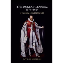 The Duke of Lennox, 1574-1624: A Jacobean Courtier’s Life