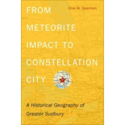 From Meteorite Impact to Constellation City: A Historical Geography of Greater Sudbury