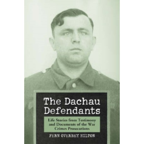 The Dachau Defendants: Life Stories from Testimony and Documents of the War Crimes Prosecutions