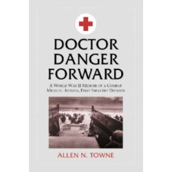 Doctor Danger Forward: A World War II Memoir of a Combat Medical Aidman, First Infantry Division