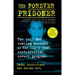 The Forever Prisoner: The Full and Searing Account of the CIA's Most Controversial Covert Program