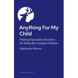 Anything for My Child: Making Impossible Decisions for Medically Complex Children