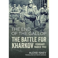 The End of the Gallop: The Battle for Kharkov February-March 1943