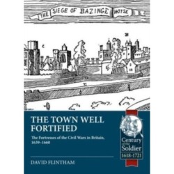 The Town Well Fortified: The Fortresses of the Civil Wars in Britain, 1639-1660