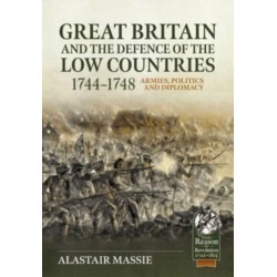 Great Britain and the Defence of the Low Countries, 1744-1748: Armies, Politics and Diplomacy