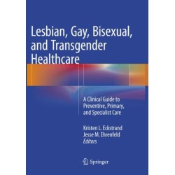Lesbian, Gay, Bisexual, and Transgender Healthcare: A Clinical Guide to Preventive, Primary, and Specialist Care