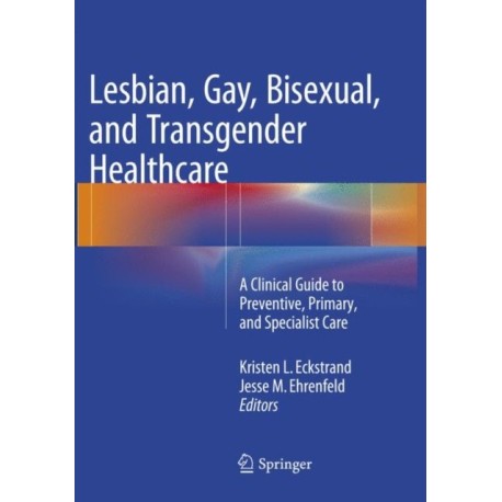 Lesbian, Gay, Bisexual, and Transgender Healthcare: A Clinical Guide to Preventive, Primary, and Specialist Care
