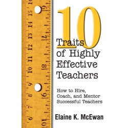 Ten Traits of Highly Effective Teachers: How to Hire, Coach, and Mentor Successful Teachers