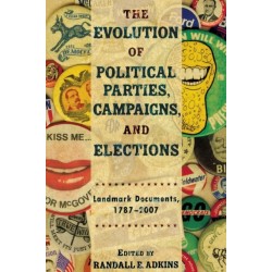 The Evolution of Political Parties, Campaigns, and Elections: Landmark Documents, 1787-2007