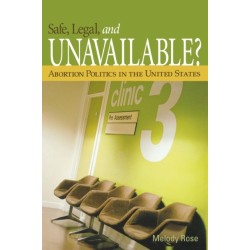 Safe, Legal, and Unavailable? Abortion Politics in the United States