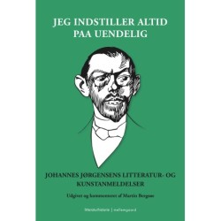 Jeg indstiller altid paa uendelig: Johannes Jørgensens litteratur- og kunstanmeldelser
