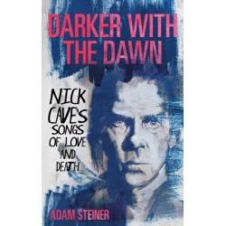 Darker with the Dawn: Nick Cave's Songs of Love and Death
