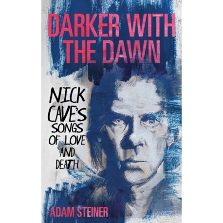 Darker with the Dawn: Nick Cave's Songs of Love and Death