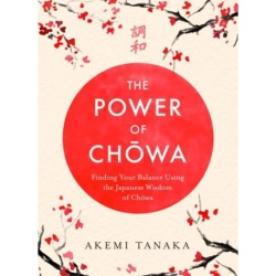 The Power of Chowa: Finding Your Balance Using the Japanese Wisdom of Chowa