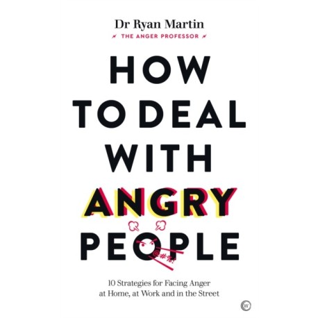 How to Deal with Angry People: 10 Strategies for Facing Anger at Home, at Work and in the Street
