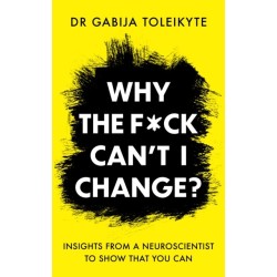 Why the F*ck Can’t I Change?: Insights from a neuroscientist to show that you can