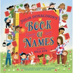 A Julia Donaldson's Book of Names: A Magical Rhyming Celebration of Children, Imagination, Stories . . . And Names!