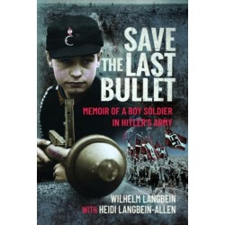Save the Last Bullet: Memoir of a Boy Soldier in Hitler's Army