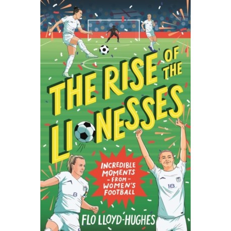 The Rise of the Lionesses: Incredible Moments from Women's Football: Celebrate the 2025 European Champions with this ultimate guide to women’s football, the must-have gift for any soccer fan age 7-12