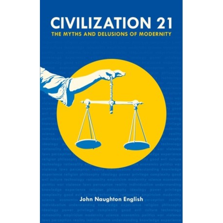 Civilization 21: The Myths and Delusions of Modernity