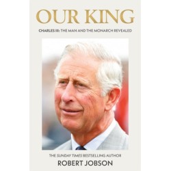Our King: Charles III: The Man and the Monarch Revealed - Commemorate the historic coronation of the new King
