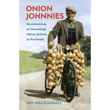 Onion Johnnies: Recollections of Seasonal French Onion Sellers in Scotland