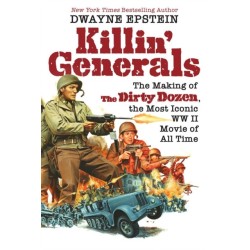 Killin' Generals: The Making of The Dirty Dozen, the Most Iconic WWII Movie of All Time