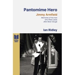 Pantomime Hero: Memories of the Man Who Lifted Leeds United After Brian Clough
