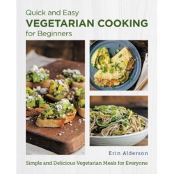 Quick and Easy Vegetarian Cooking for Beginners: Simple and Delicious Vegetarian Meals for Everyone