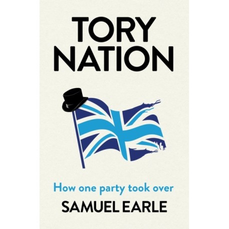 Tory Nation: The Dark Legacy of the World's Most Successful Political Party