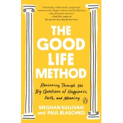 The Good Life Method: Reasoning Through the Big Questions of Happiness, Faith, and Meaning