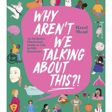 WHY AREN'T WE TALKING ABOUT THIS?!: An Inclusive Illustrated Guide to Life in 100+ Questions