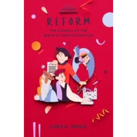 Reform: The Church at the Birth of Protestantism
