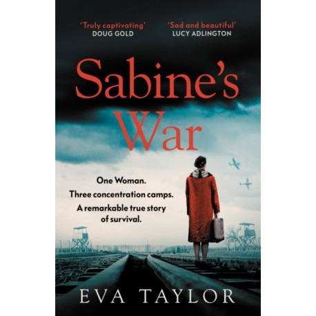 Sabine’s War: One Woman. Three Concentration Camps. a Remarkable True Story of Survival.