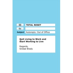 Total Reset: Quit Living to Work and Start Working to Live