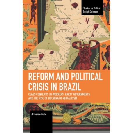Reform and Political Crisis in Brazil: Class Conflicts in Workers' Party Governments and the Rise of Bolsonaro Neo-fascism