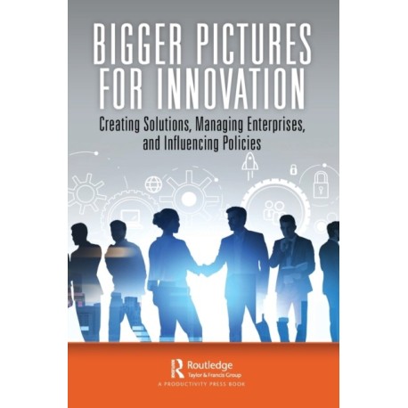 Bigger Pictures for Innovation: Creating Solutions, Managing Enterprises, and Influencing Policies