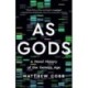 As Gods : A Moral History of the Genetic Age: A Moral History of the Genetic Age