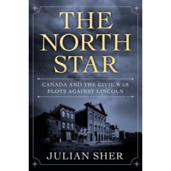 The North Star: Canada and the Civil War Plots Against Lincoln