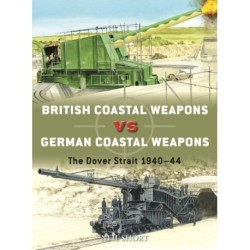 British Coastal Weapons vs German Coastal Weapons: The Dover Strait 1940–44