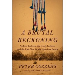 A Brutal Reckoning: Andrew Jackson, the Creek Indians, and the Epic War for the American South