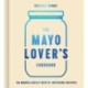The Mayo Lover’s Cookbook