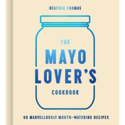 The Mayo Lover’s Cookbook