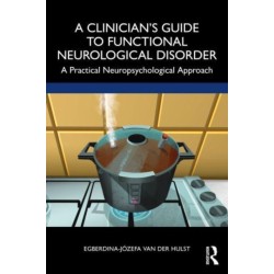 A Clinician’s Guide to Functional Neurological Disorder: A Practical Neuropsychological Approach