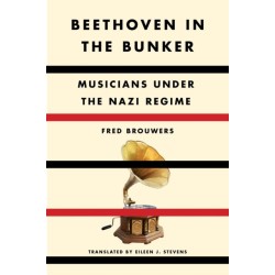 Beethoven in the Bunker: Musicians Under the Nazi Regime