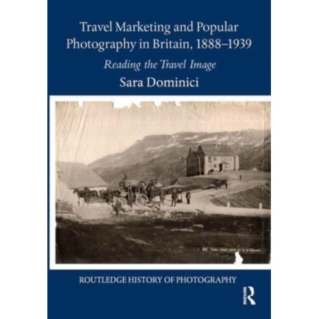 Travel Marketing and Popular Photography in Britain, 1888–1939: Reading the Travel Image
